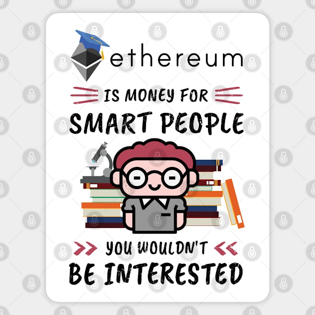 Ethereum Is Money for Smart People, You Wouldn't Be Interested. Funny design for cryptocurrency fans. Magnet by NuttyShirt